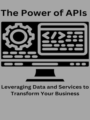 cover image of The Power of APIs Leveraging Data and Services to Transform Your Business